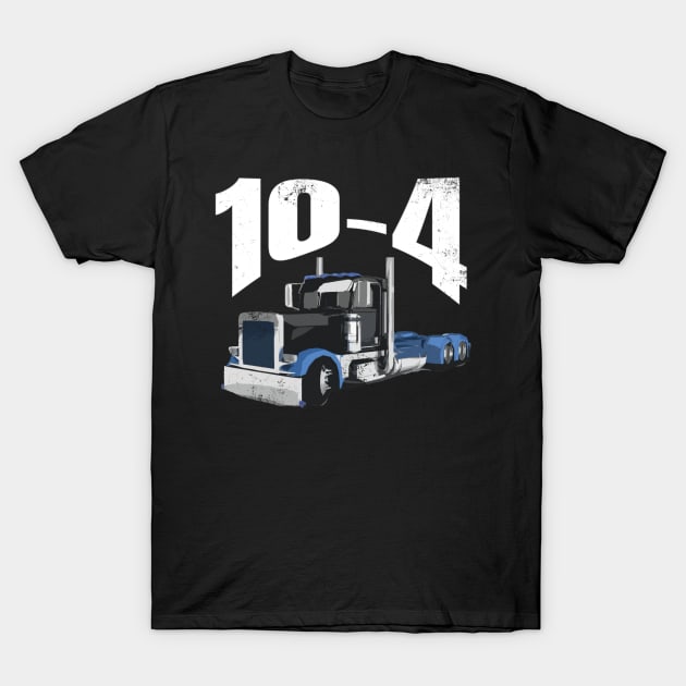 10-4 18Wheeler Blue Semi Truck Funny Shirt T-Shirt by TruckerJunk